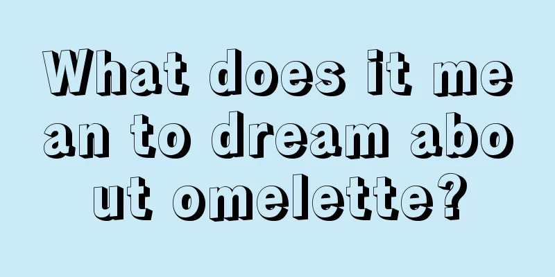 What does it mean to dream about omelette?