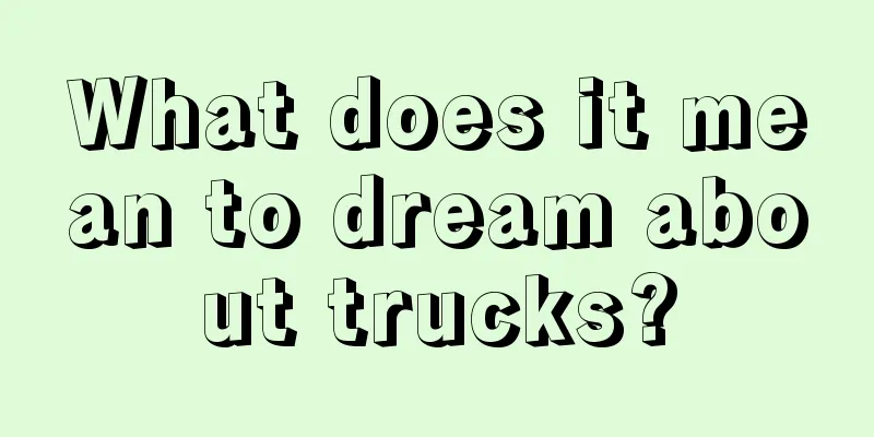 What does it mean to dream about trucks?