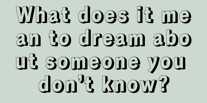 What does it mean to dream about someone you don’t know?