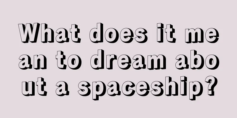 What does it mean to dream about a spaceship?