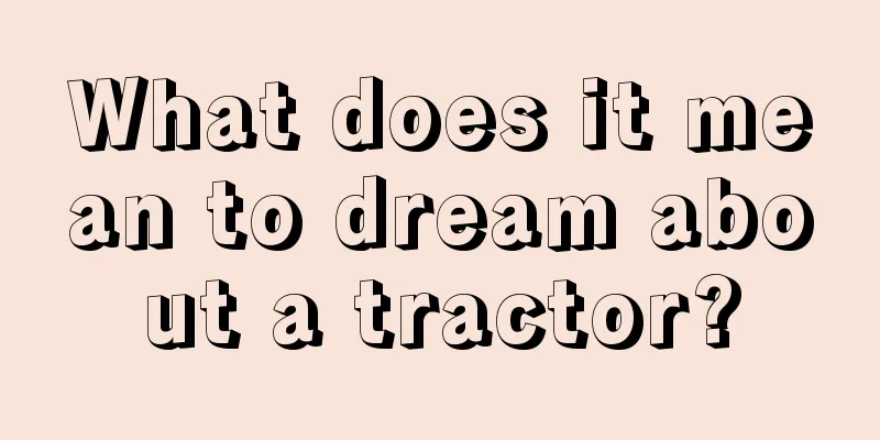 What does it mean to dream about a tractor?