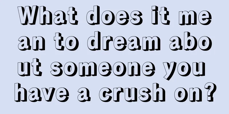 What does it mean to dream about someone you have a crush on?