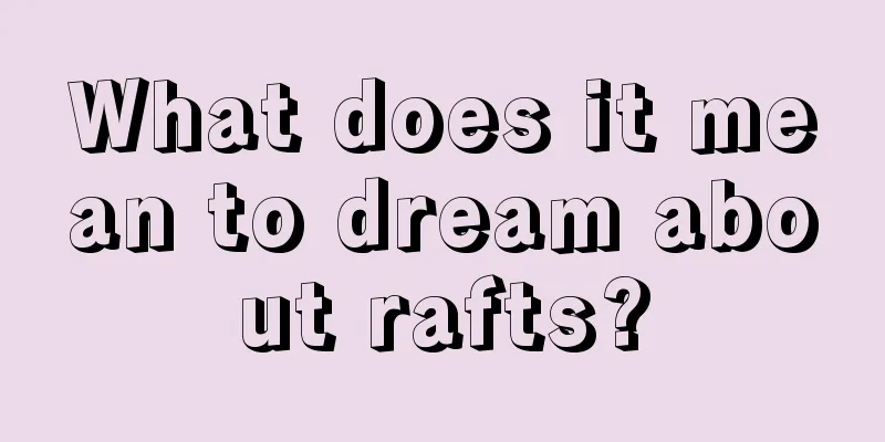 What does it mean to dream about rafts?