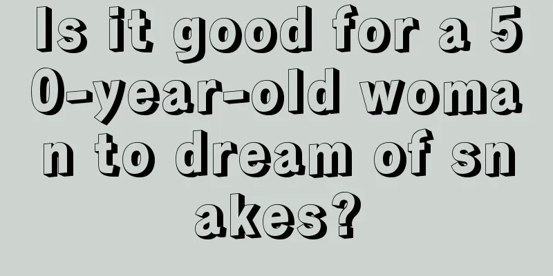 Is it good for a 50-year-old woman to dream of snakes?