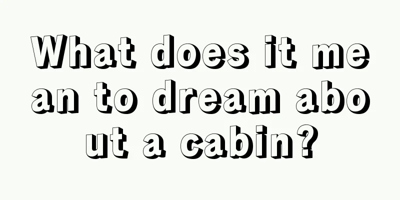 What does it mean to dream about a cabin?