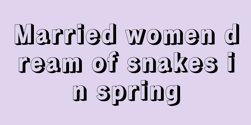 Married women dream of snakes in spring