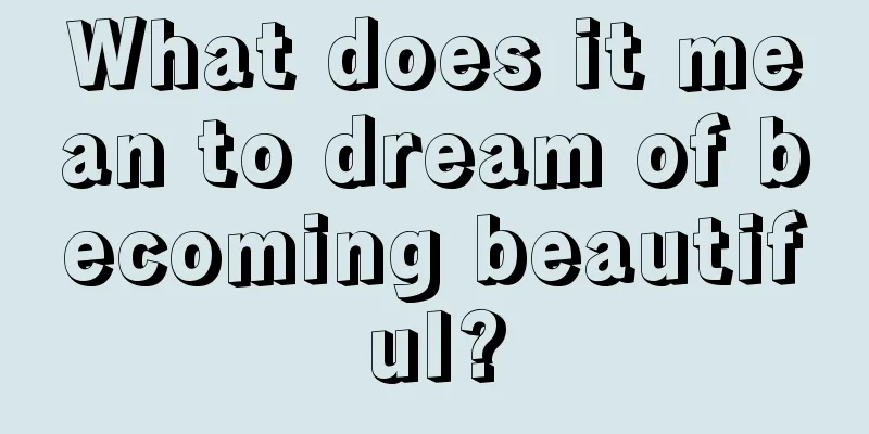 What does it mean to dream of becoming beautiful?