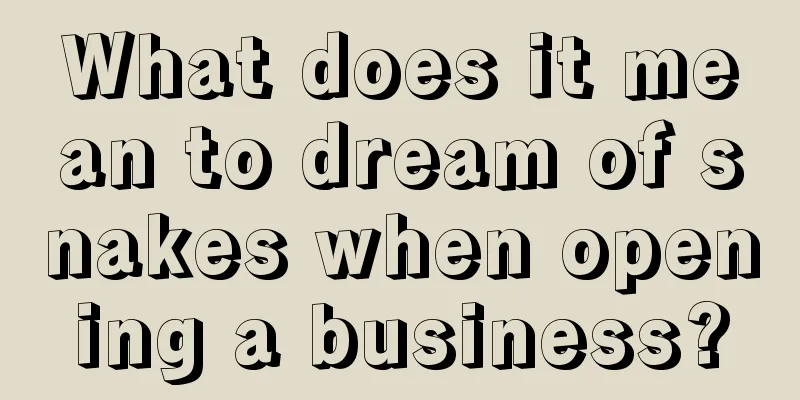 What does it mean to dream of snakes when opening a business?