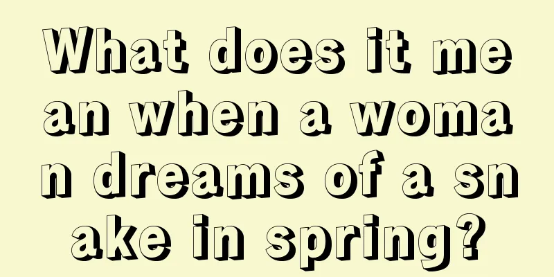 What does it mean when a woman dreams of a snake in spring?