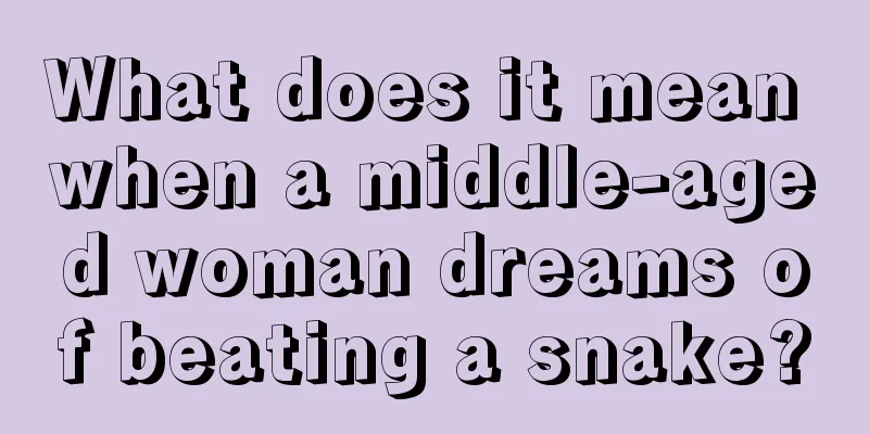 What does it mean when a middle-aged woman dreams of beating a snake?