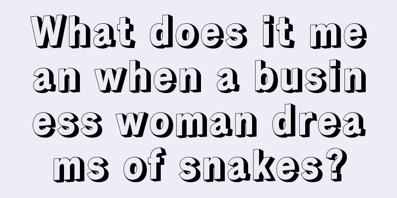 What does it mean when a business woman dreams of snakes?