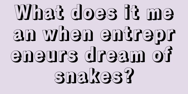 What does it mean when entrepreneurs dream of snakes?