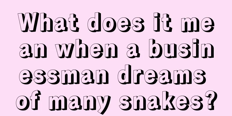 What does it mean when a businessman dreams of many snakes?