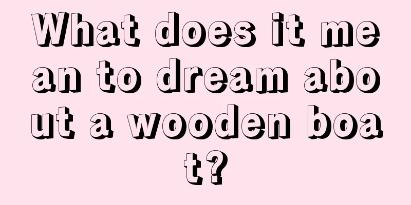 What does it mean to dream about a wooden boat?