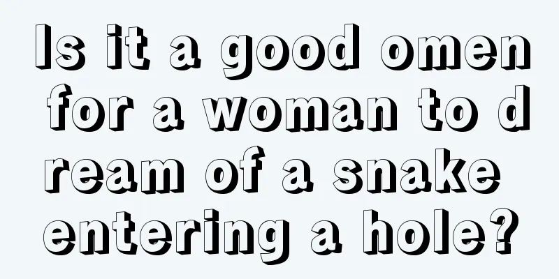 Is it a good omen for a woman to dream of a snake entering a hole?