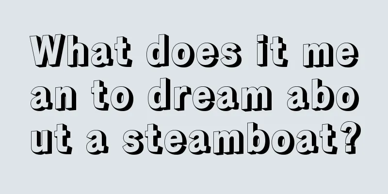 What does it mean to dream about a steamboat?