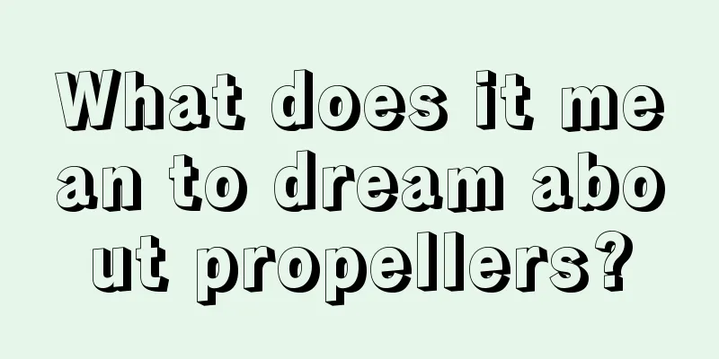 What does it mean to dream about propellers?