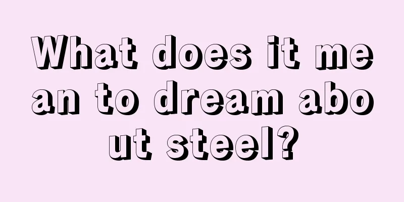 What does it mean to dream about steel?