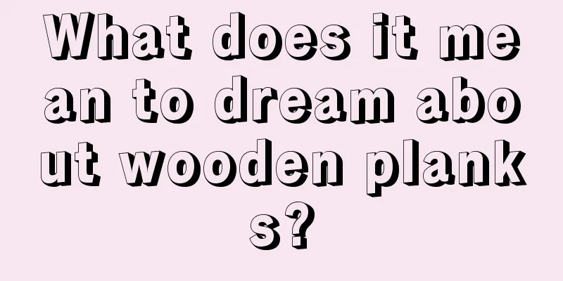 What does it mean to dream about wooden planks?