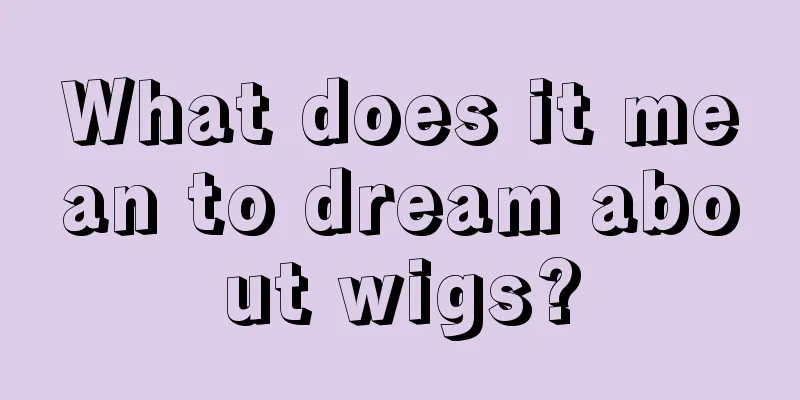 What does it mean to dream about wigs?