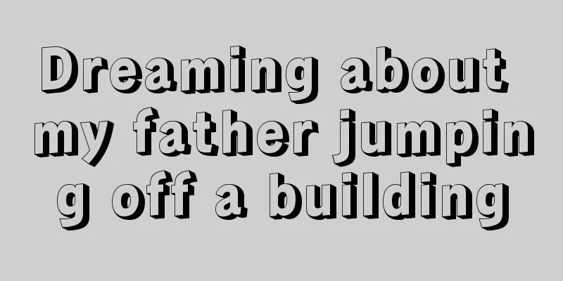 Dreaming about my father jumping off a building