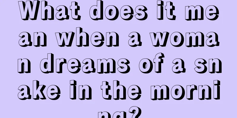 What does it mean when a woman dreams of a snake in the morning?