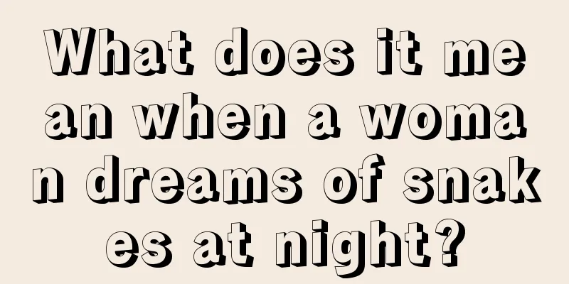 What does it mean when a woman dreams of snakes at night?