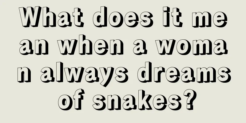 What does it mean when a woman always dreams of snakes?