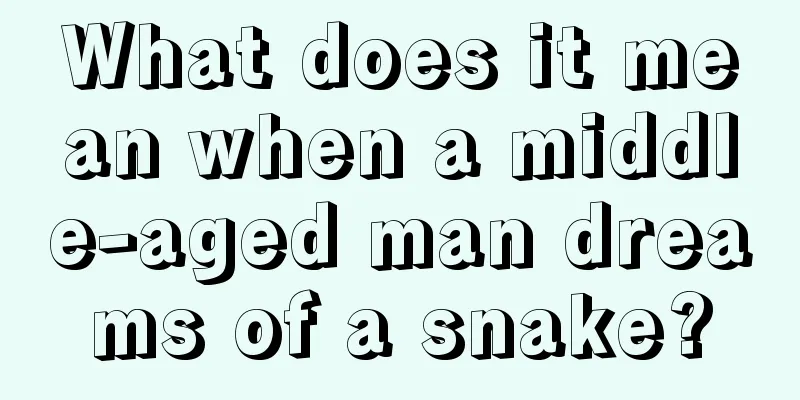 What does it mean when a middle-aged man dreams of a snake?