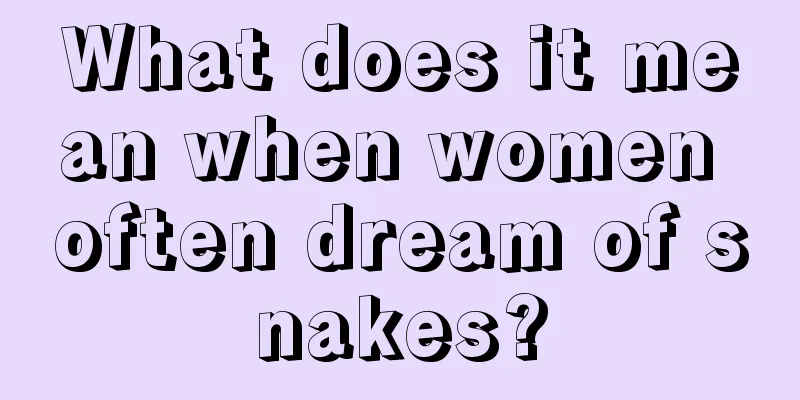 What does it mean when women often dream of snakes?