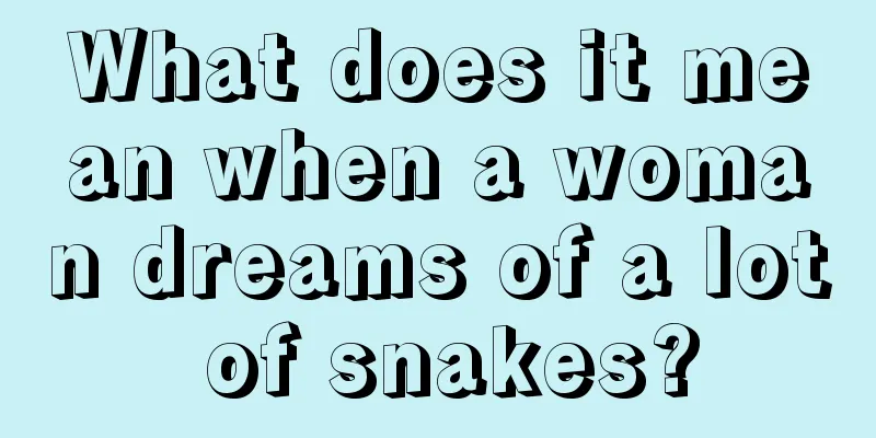 What does it mean when a woman dreams of a lot of snakes?