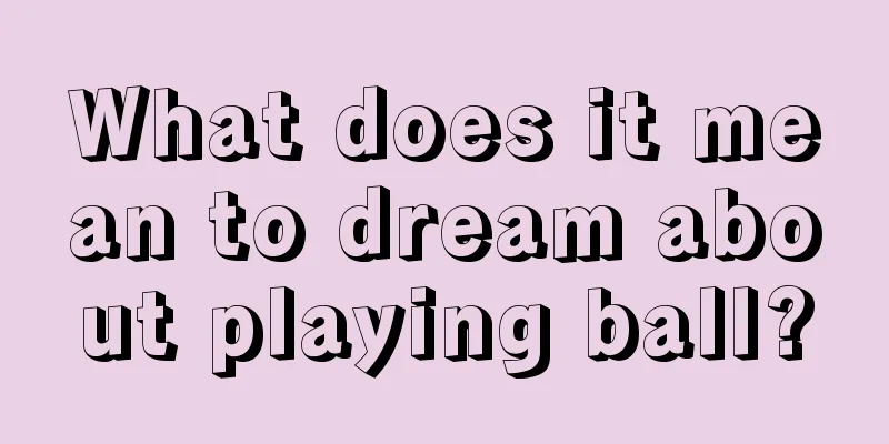 What does it mean to dream about playing ball?