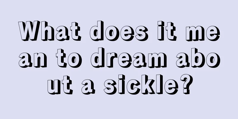 What does it mean to dream about a sickle?