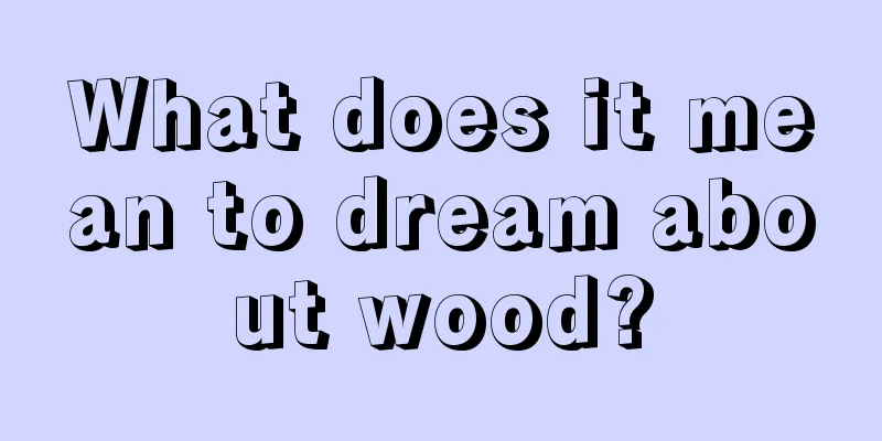 What does it mean to dream about wood?