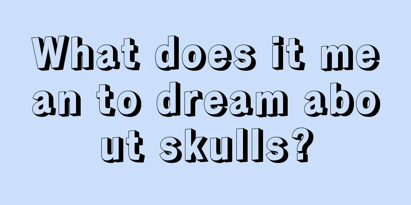 What does it mean to dream about skulls?