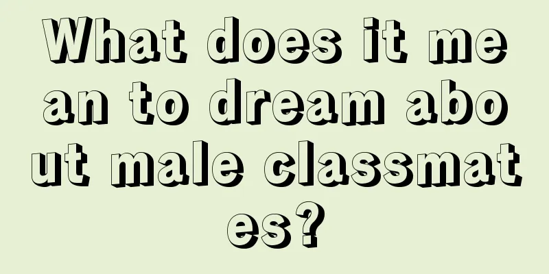 What does it mean to dream about male classmates?