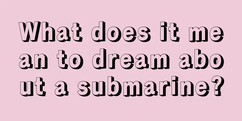 What does it mean to dream about a submarine?