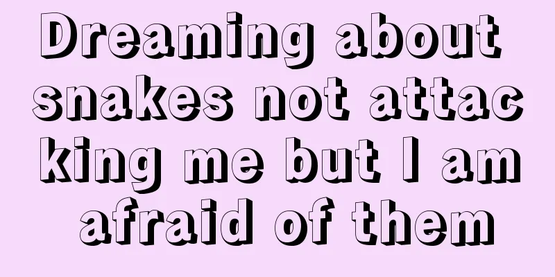 Dreaming about snakes not attacking me but I am afraid of them