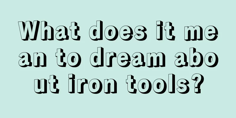 What does it mean to dream about iron tools?