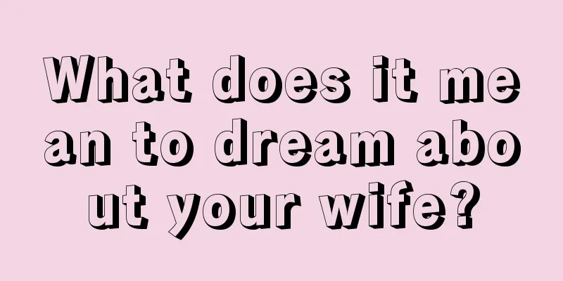 What does it mean to dream about your wife?