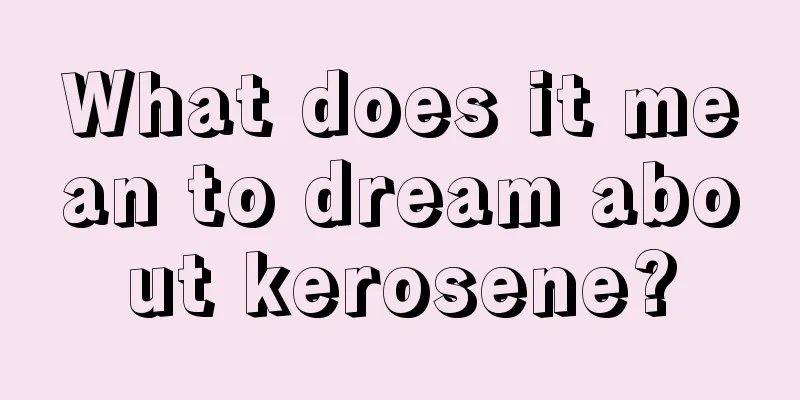 What does it mean to dream about kerosene?