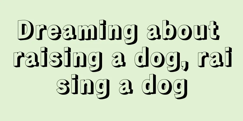 Dreaming about raising a dog, raising a dog