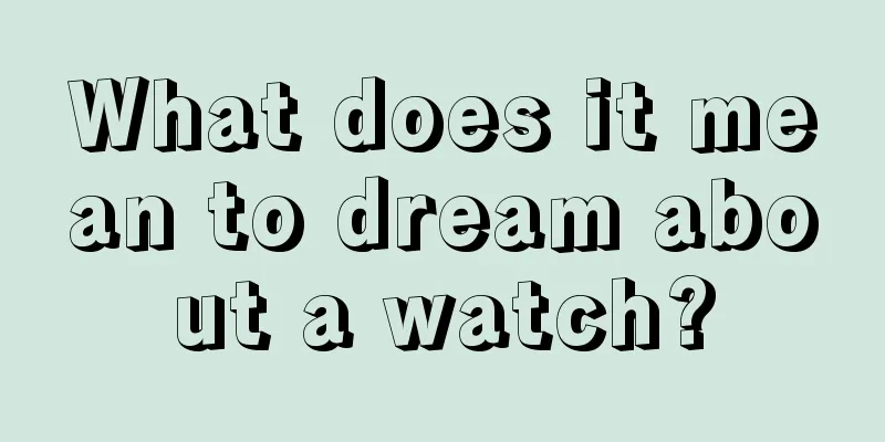 What does it mean to dream about a watch?