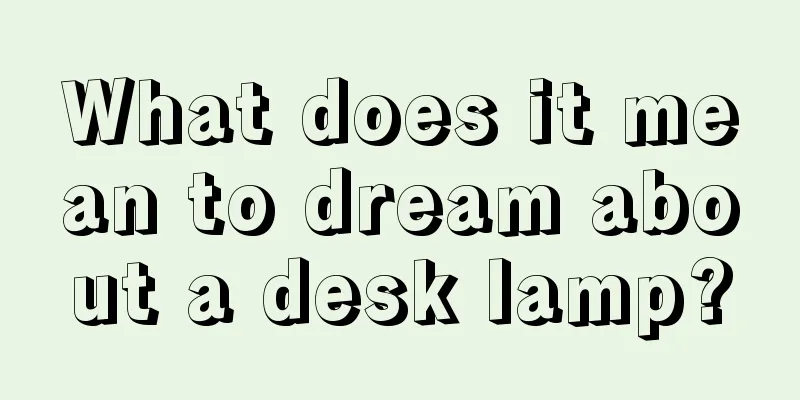 What does it mean to dream about a desk lamp?