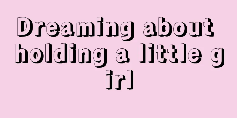 Dreaming about holding a little girl