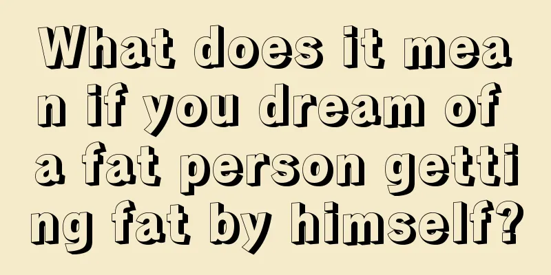 What does it mean if you dream of a fat person getting fat by himself?