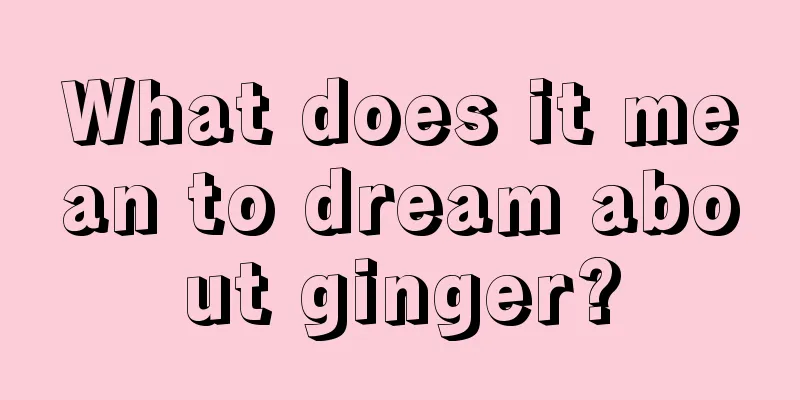 What does it mean to dream about ginger?