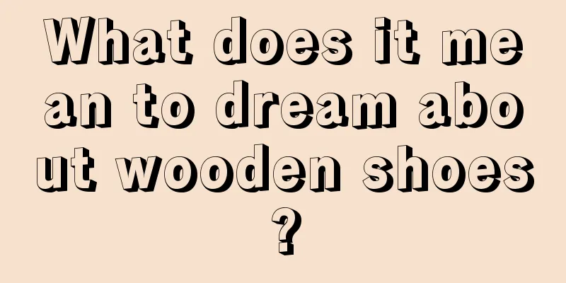 What does it mean to dream about wooden shoes?