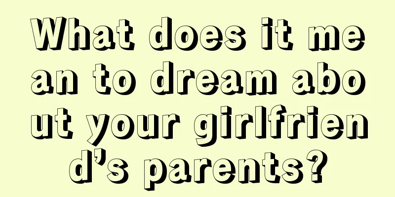 What does it mean to dream about your girlfriend’s parents?