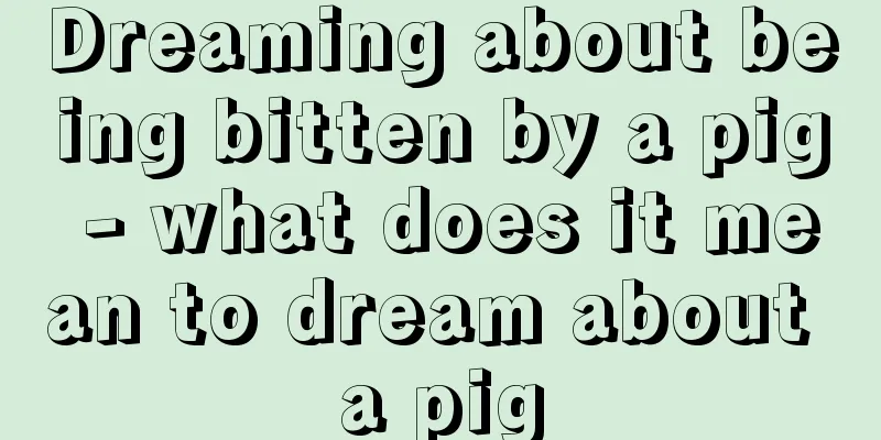 Dreaming about being bitten by a pig - what does it mean to dream about a pig